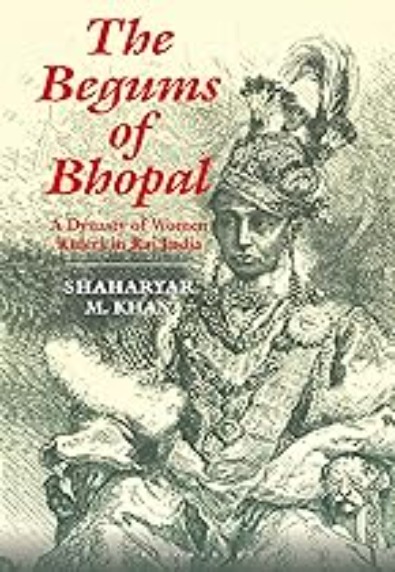 The Begums of Bhopal A dynasty of women rulers in Raj India