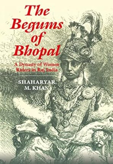The Begums of Bhopal A dynasty of women rulers in Raj India