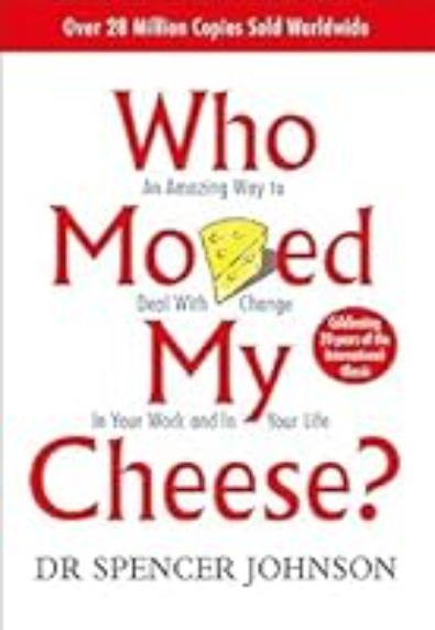 Who moved my Cheese? An amazing way to deal with change in your work and in your life